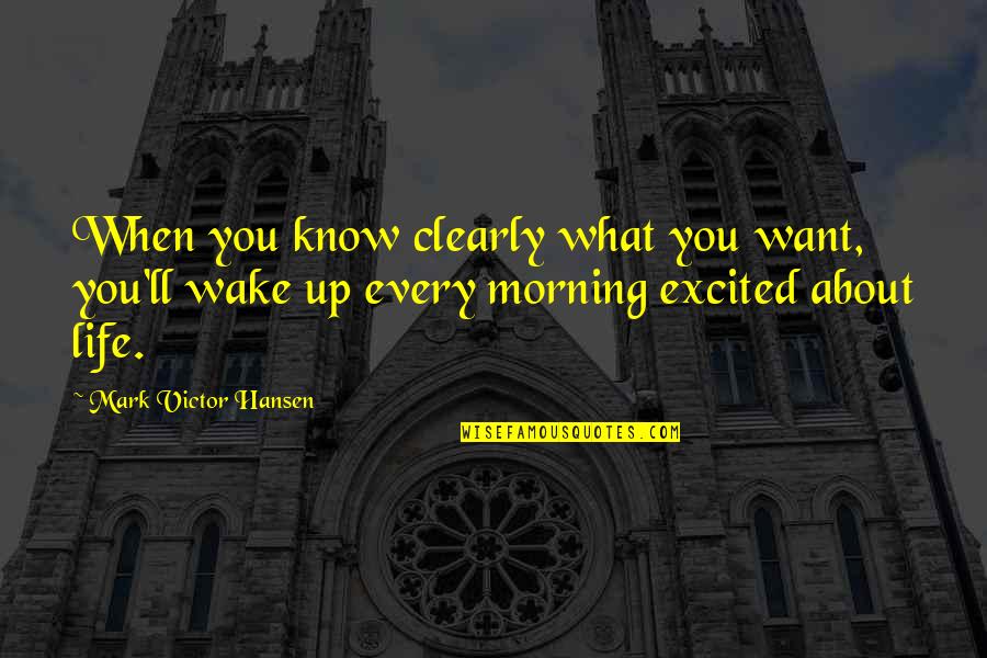 Wake Up Every Morning Quotes By Mark Victor Hansen: When you know clearly what you want, you'll