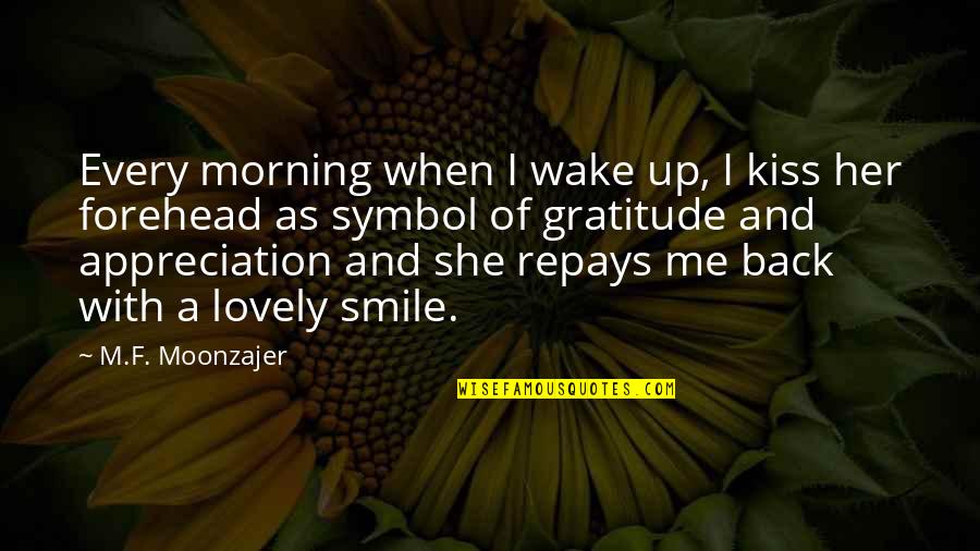 Wake Up Every Morning With A Smile Quotes By M.F. Moonzajer: Every morning when I wake up, I kiss