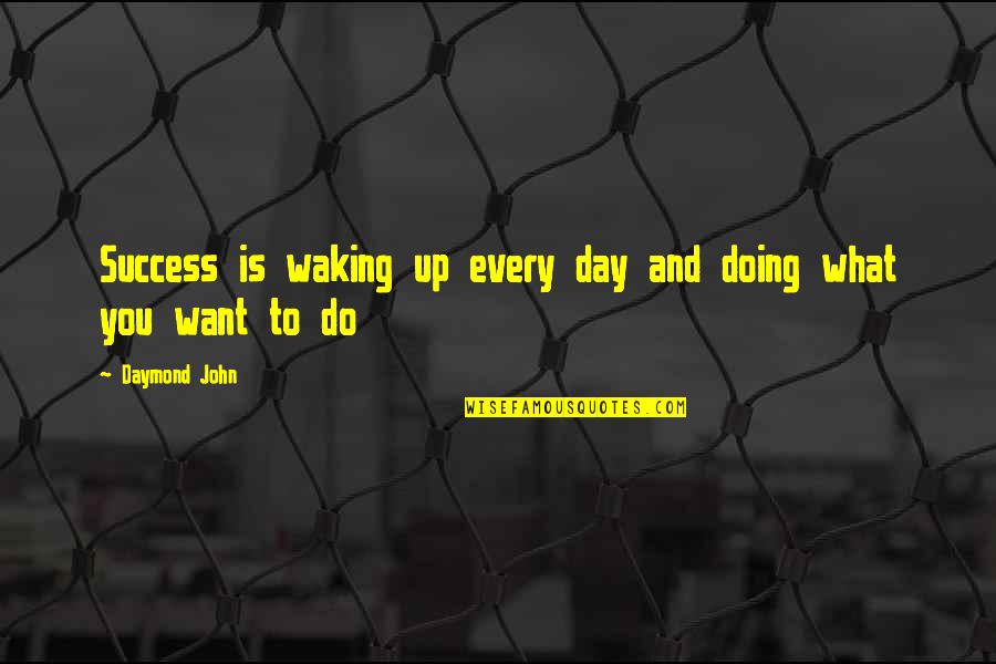Wake Up Every Quotes By Daymond John: Success is waking up every day and doing Wake Up Every Quotes By Daymond John: Success is waking up every day and doing