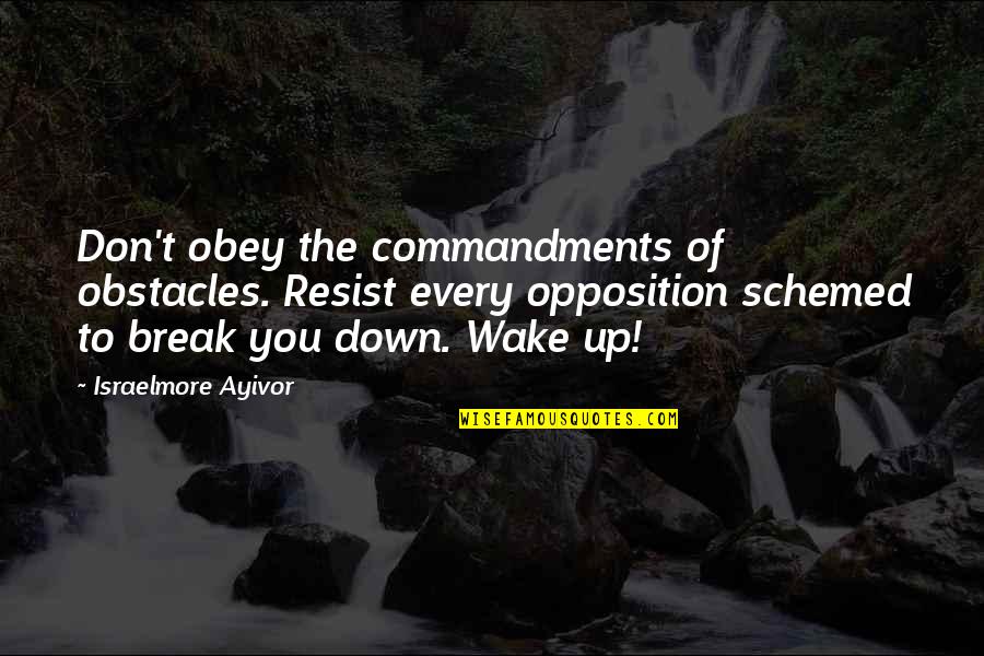 Wake Up Every Quotes By Israelmore Ayivor: Don't obey the commandments of obstacles. Resist every Wake Up Every Quotes By Israelmore Ayivor: Don't obey the commandments of obstacles. Resist every