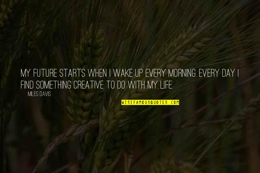 Wake Up Every Quotes By Miles Davis: My future starts when I wake up every Wake Up Every Quotes By Miles Davis: My future starts when I wake up every