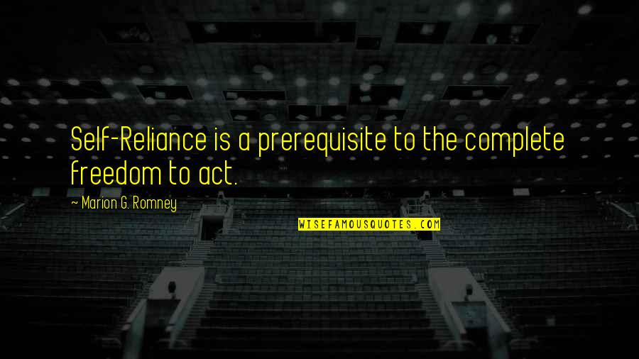 Wake Up Feeling Happy Quotes By Marion G. Romney: Self-Reliance is a prerequisite to the complete freedom