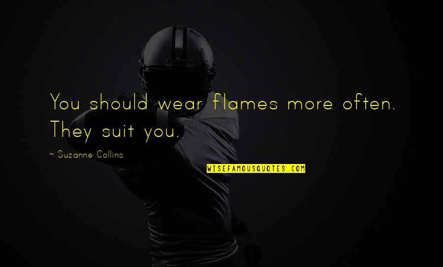 Wake Up Feeling Happy Quotes By Suzanne Collins: You should wear flames more often. They suit