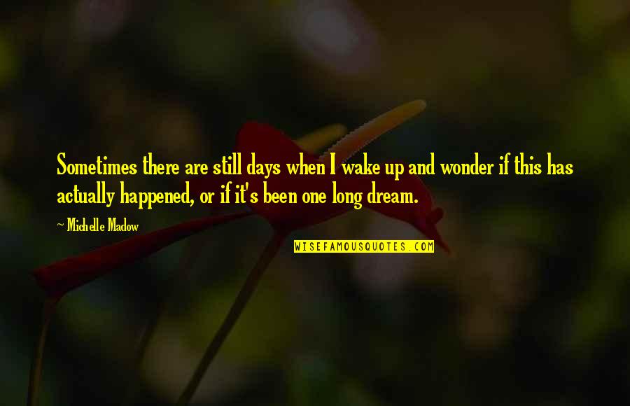 Wake Up From Your Dream Quotes By Michelle Madow: Sometimes there are still days when I wake Wake Up From Your Dream Quotes By Michelle Madow: Sometimes there are still days when I wake