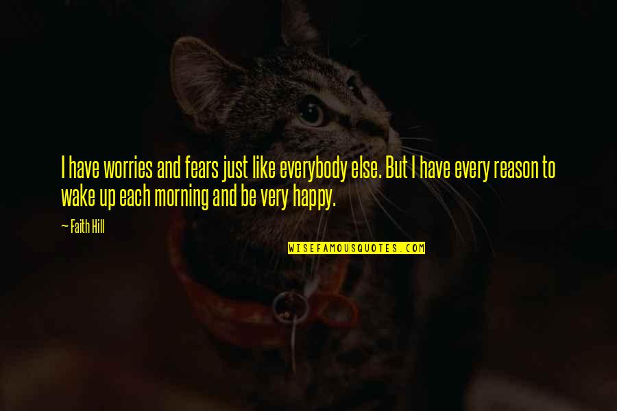 Wake Up Happy Quotes By Faith Hill: I have worries and fears just like everybody