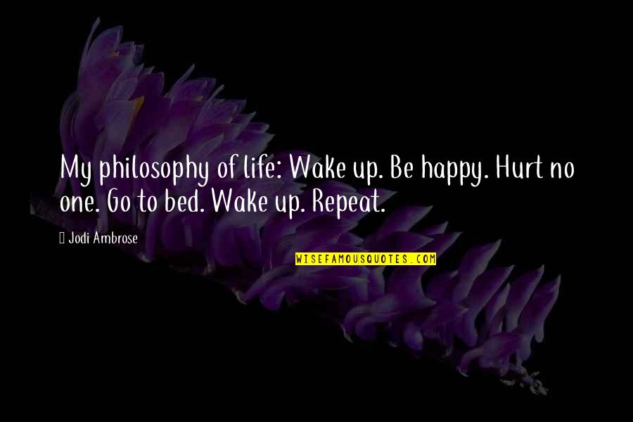 Wake Up Happy Quotes By Jodi Ambrose: My philosophy of life: Wake up. Be happy.