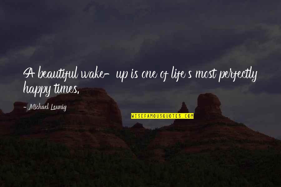 Wake Up Happy Quotes By Michael Leunig: A beautiful wake-up is one of life's most