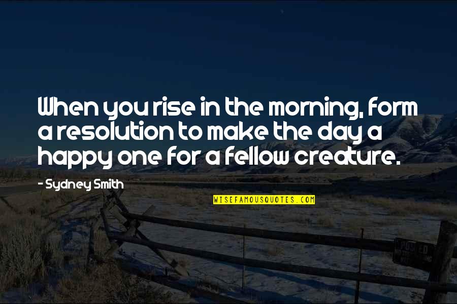 Wake Up Happy Quotes By Sydney Smith: When you rise in the morning, form a
