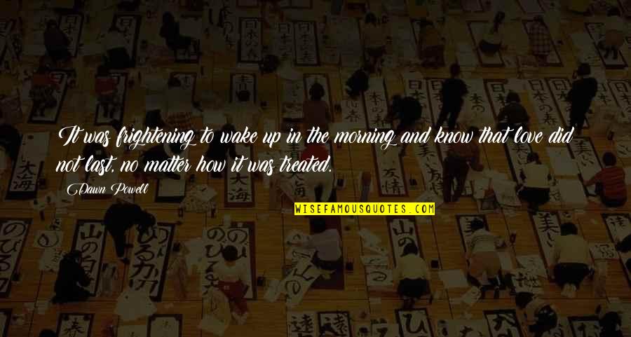 Wake Up In Love Quotes By Dawn Powell: It was frightening to wake up in the Wake Up In Love Quotes By Dawn Powell: It was frightening to wake up in the