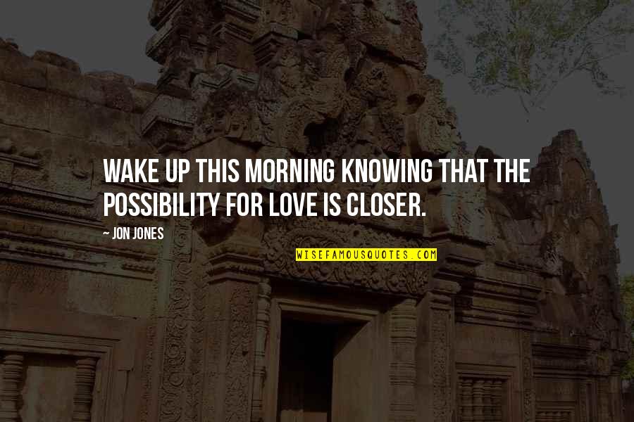 Wake Up In The Morning Love Quotes By Jon Jones: Wake up this morning knowing that the possibility