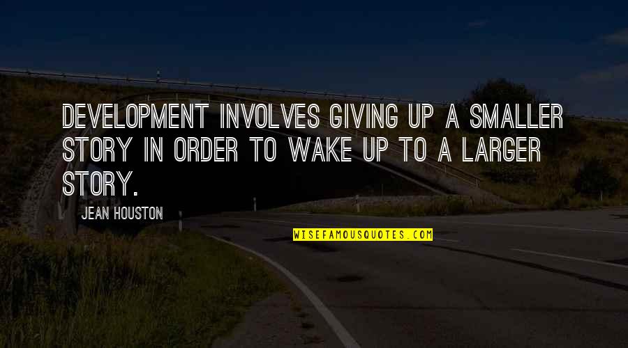Wake Up Inspirational Quotes By Jean Houston: Development involves giving up a smaller story in