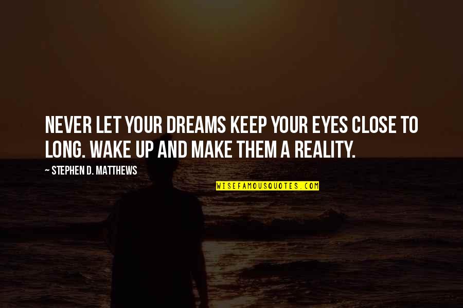 Wake Up Inspirational Quotes By Stephen D. Matthews: Never let your dreams keep your eyes close