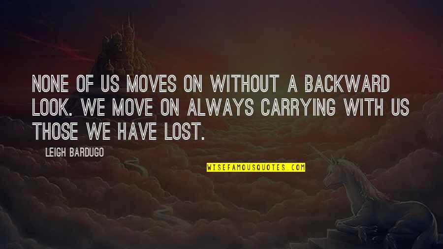 Wake Up Late Morning Quotes By Leigh Bardugo: None of us moves on without a backward Wake Up Late Morning Quotes By Leigh Bardugo: None of us moves on without a backward