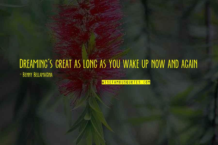 Wake Up Life Quotes By Benny Bellamacina: Dreaming's great as long as you wake up