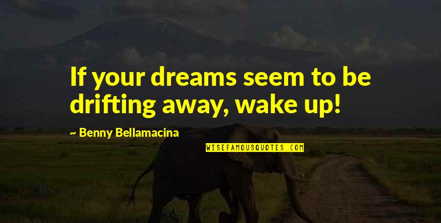 Wake Up Life Quotes By Benny Bellamacina: If your dreams seem to be drifting away, Wake Up Life Quotes By Benny Bellamacina: If your dreams seem to be drifting away,