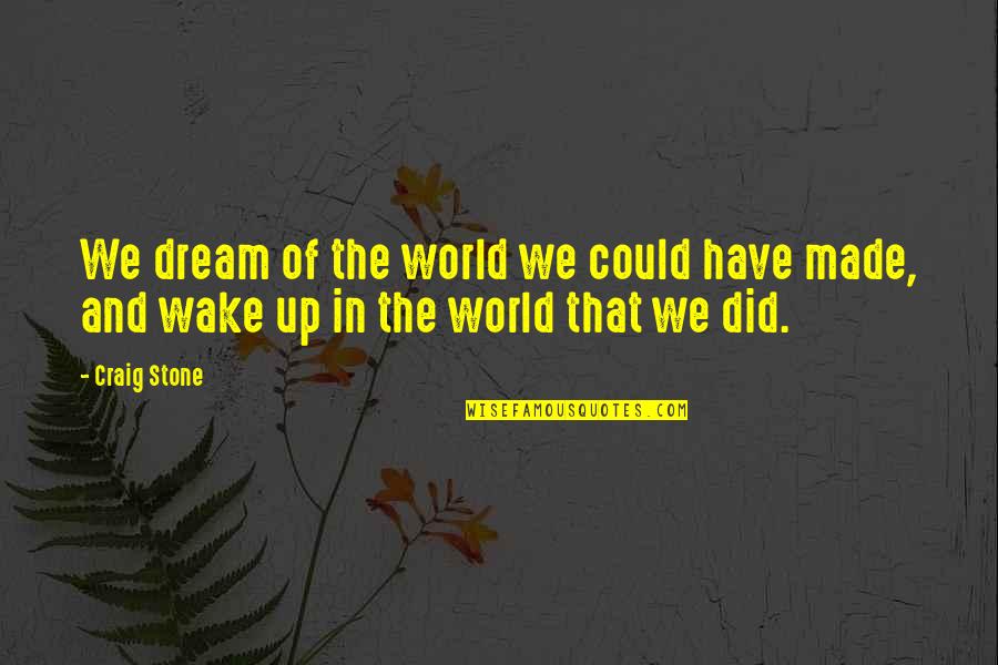 Wake Up Life Quotes By Craig Stone: We dream of the world we could have