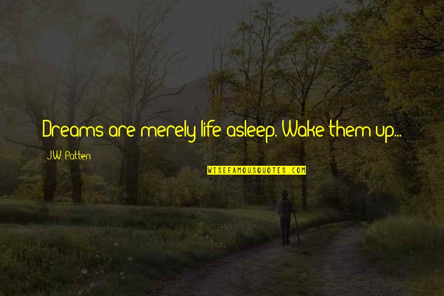 Wake Up Life Quotes By J.W. Patten: Dreams are merely life asleep. Wake them up...