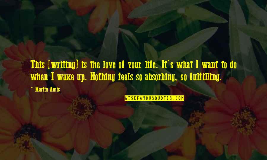 Wake Up Life Quotes By Martin Amis: This (writing) is the love of your life.