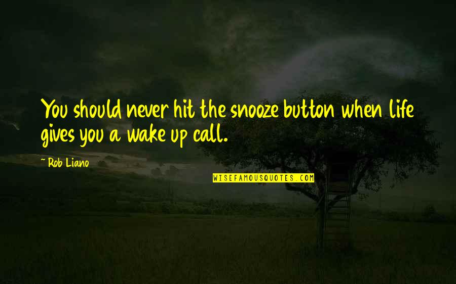 Wake Up Life Quotes By Rob Liano: You should never hit the snooze button when