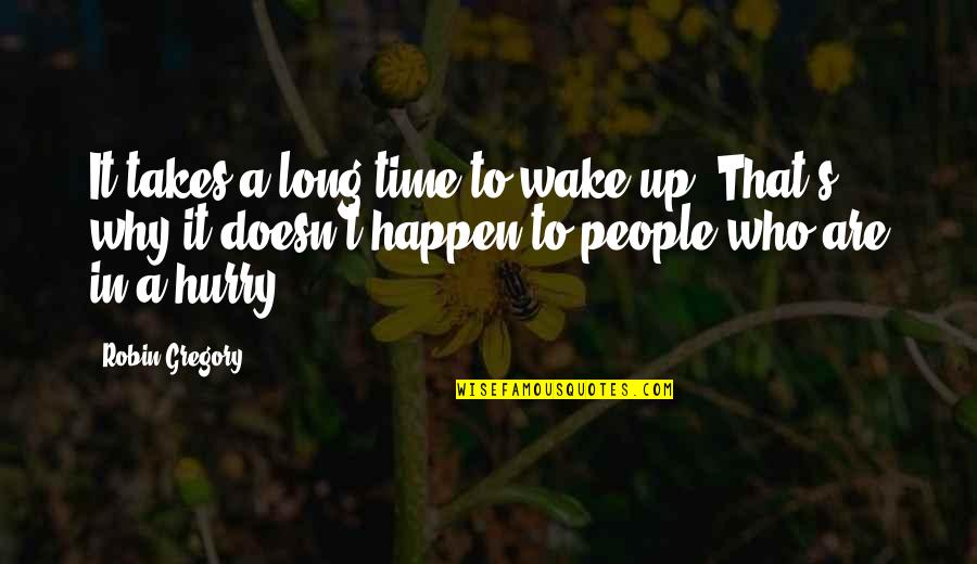 Wake Up Life Quotes By Robin Gregory: It takes a long time to wake up.