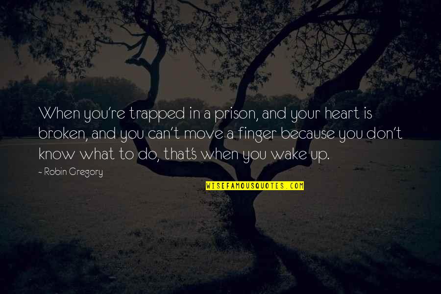 Wake Up Life Quotes By Robin Gregory: When you're trapped in a prison, and your Wake Up Life Quotes By Robin Gregory: When you're trapped in a prison, and your