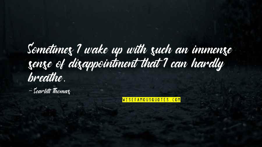 Wake Up Life Quotes By Scarlett Thomas: Sometimes I wake up with such an immense Wake Up Life Quotes By Scarlett Thomas: Sometimes I wake up with such an immense
