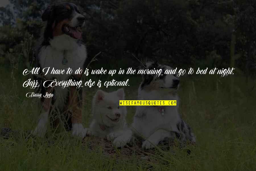 Wake Up Morning Quotes By Barry Lyga: All I have to do is wake up Wake Up Morning Quotes By Barry Lyga: All I have to do is wake up