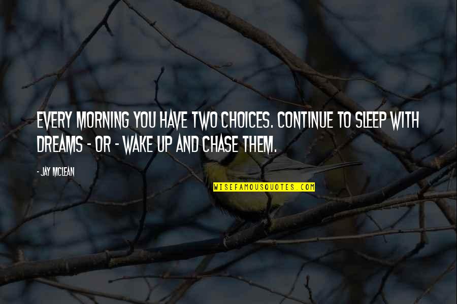 Wake Up Morning Quotes By Jay McLean: Every morning you have two choices. Continue to Wake Up Morning Quotes By Jay McLean: Every morning you have two choices. Continue to