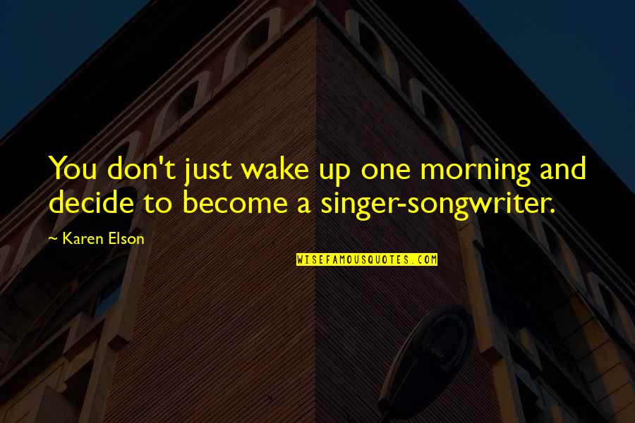 Wake Up Morning Quotes By Karen Elson: You don't just wake up one morning and