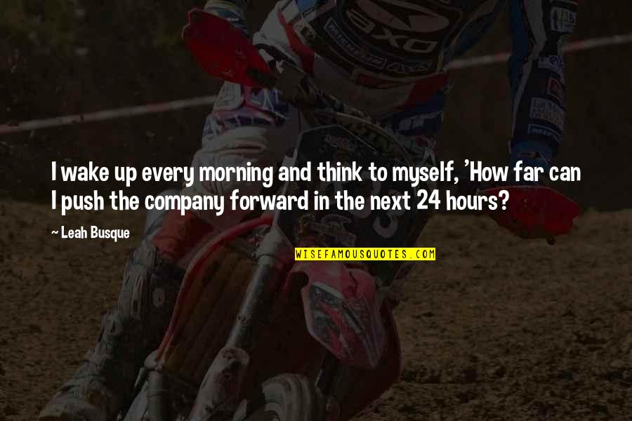 Wake Up Morning Quotes By Leah Busque: I wake up every morning and think to Wake Up Morning Quotes By Leah Busque: I wake up every morning and think to
