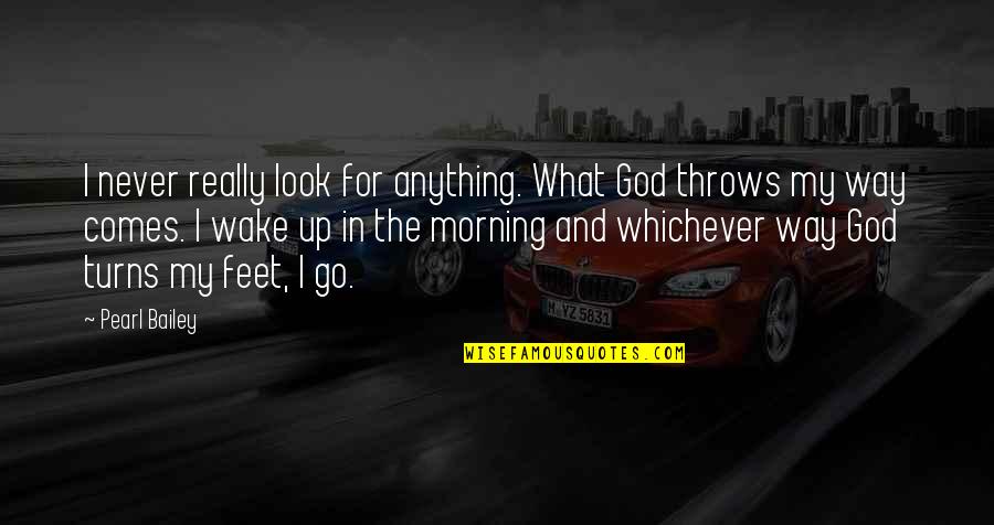Wake Up Morning Quotes By Pearl Bailey: I never really look for anything. What God Wake Up Morning Quotes By Pearl Bailey: I never really look for anything. What God