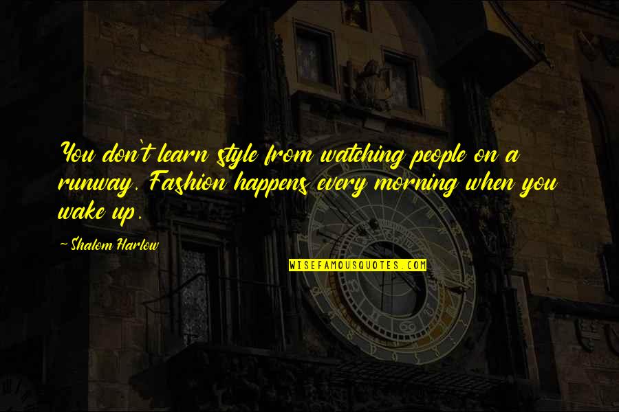 Wake Up Morning Quotes By Shalom Harlow: You don't learn style from watching people on Wake Up Morning Quotes By Shalom Harlow: You don't learn style from watching people on