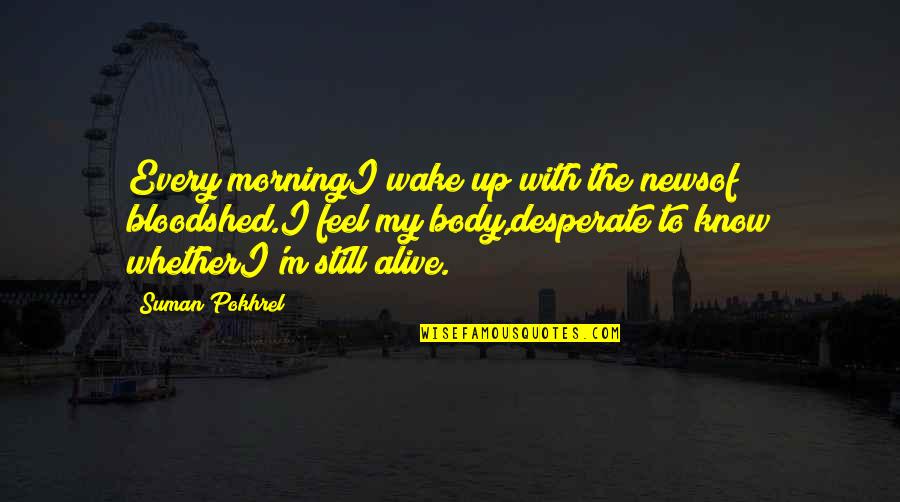 Wake Up Morning Quotes By Suman Pokhrel: Every morningI wake up with the newsof bloodshed.I Wake Up Morning Quotes By Suman Pokhrel: Every morningI wake up with the newsof bloodshed.I