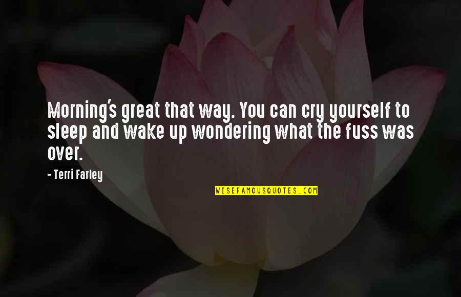 Wake Up Morning Quotes By Terri Farley: Morning's great that way. You can cry yourself Wake Up Morning Quotes By Terri Farley: Morning's great that way. You can cry yourself