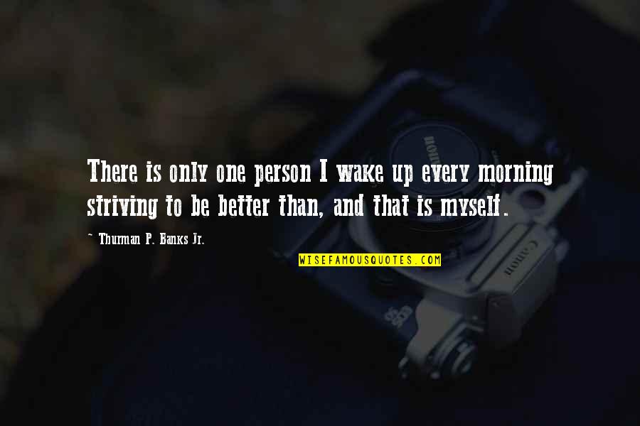 Wake Up Morning Quotes By Thurman P. Banks Jr.: There is only one person I wake up Wake Up Morning Quotes By Thurman P. Banks Jr.: There is only one person I wake up
