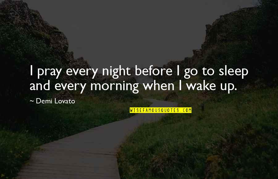 Wake Up Night Quotes By Demi Lovato: I pray every night before I go to