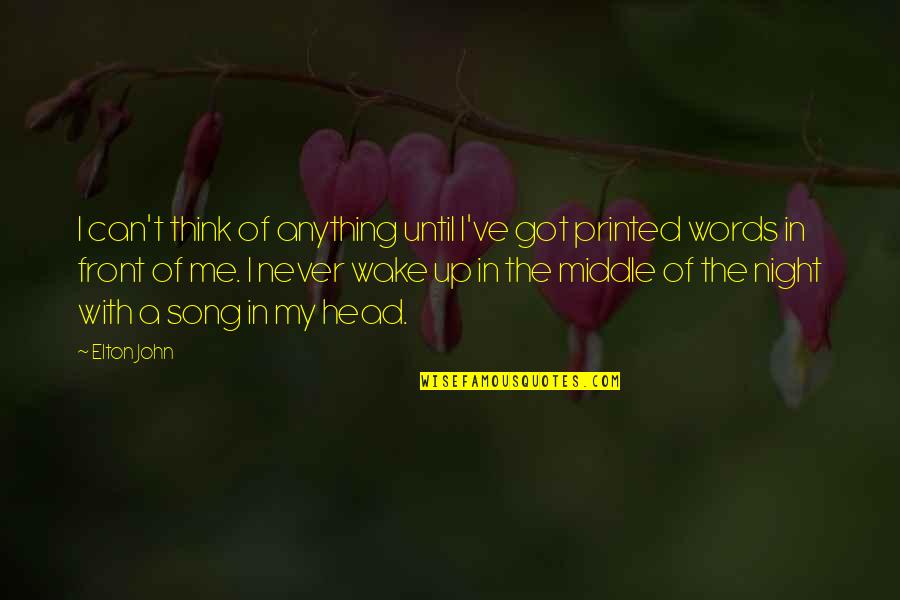 Wake Up Night Quotes By Elton John: I can't think of anything until I've got Wake Up Night Quotes By Elton John: I can't think of anything until I've got