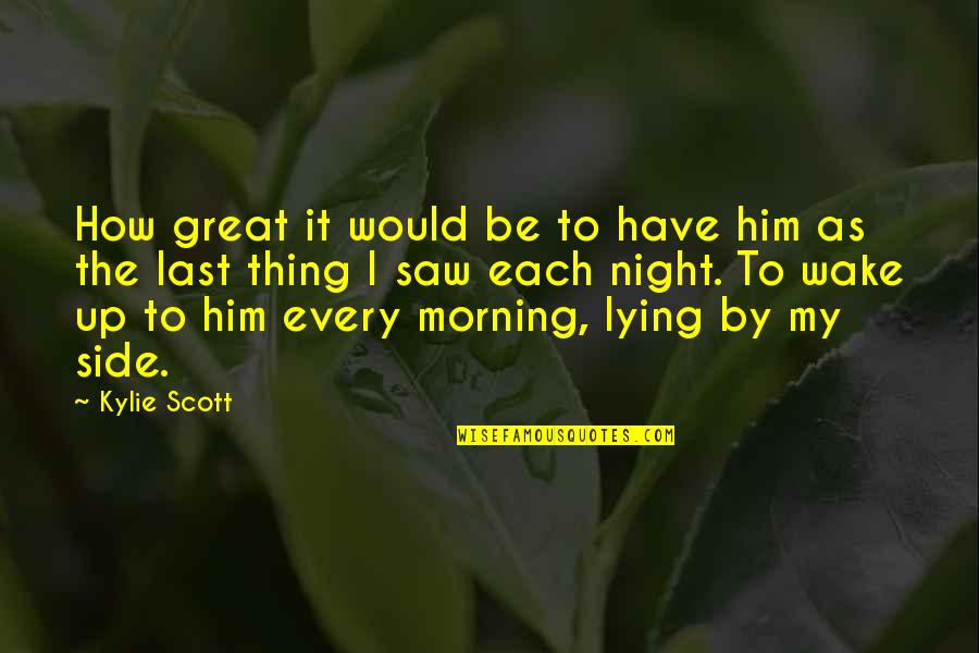 Wake Up Night Quotes By Kylie Scott: How great it would be to have him Wake Up Night Quotes By Kylie Scott: How great it would be to have him