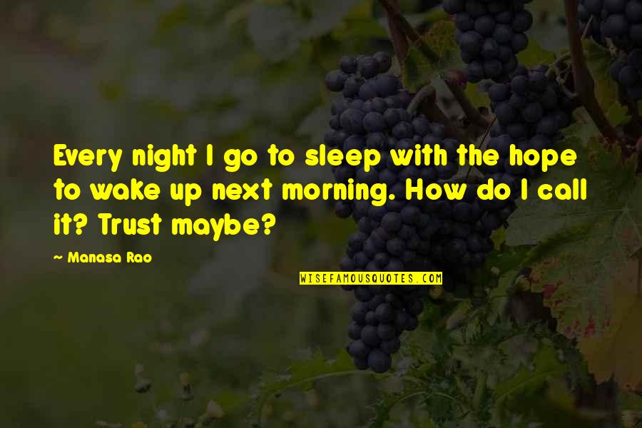 Wake Up Night Quotes By Manasa Rao: Every night I go to sleep with the Wake Up Night Quotes By Manasa Rao: Every night I go to sleep with the