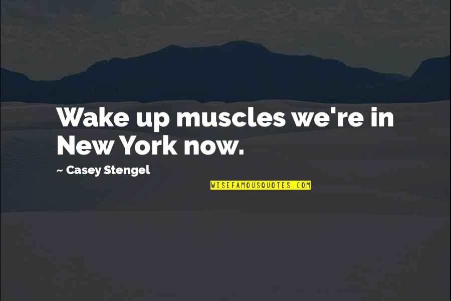 Wake Up Now Quotes By Casey Stengel: Wake up muscles we're in New York now.