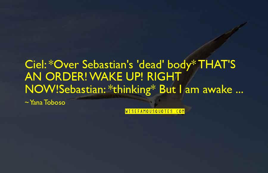 Wake Up Now Quotes By Yana Toboso: Ciel: *Over Sebastian's 'dead' body* THAT'S AN ORDER!