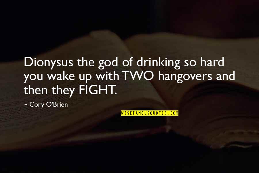 Wake Up Quotes By Cory O'Brien: Dionysus the god of drinking so hard you