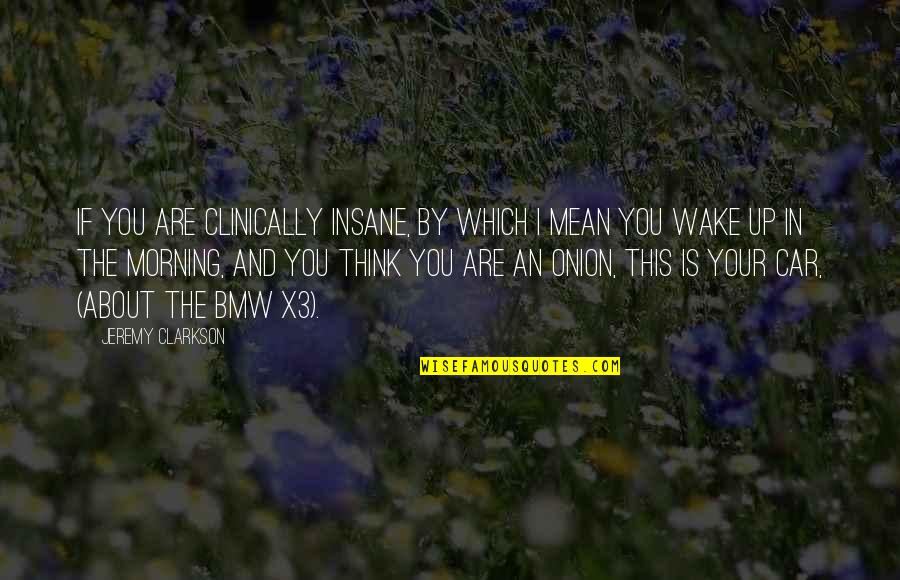 Wake Up Quotes By Jeremy Clarkson: If you are clinically insane, by which I