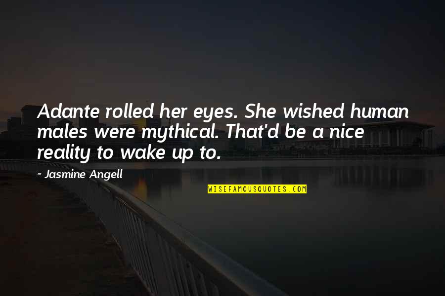 Wake Up To Reality Quotes By Jasmine Angell: Adante rolled her eyes. She wished human males