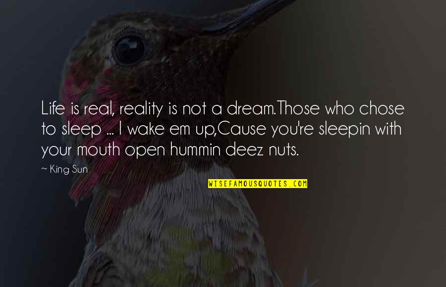 Wake Up To Reality Quotes By King Sun: Life is real, reality is not a dream.Those