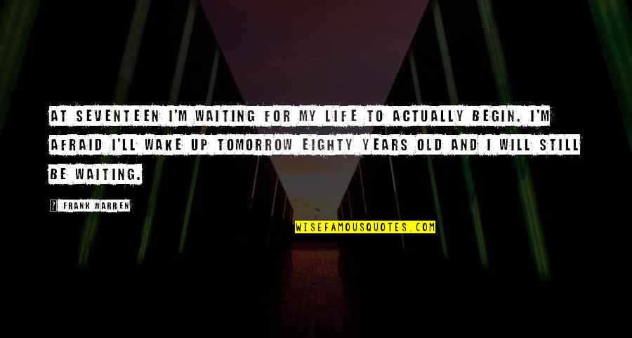 Wake Up Tomorrow Quotes By Frank Warren: At seventeen I'm waiting for my life to Wake Up Tomorrow Quotes By Frank Warren: At seventeen I'm waiting for my life to