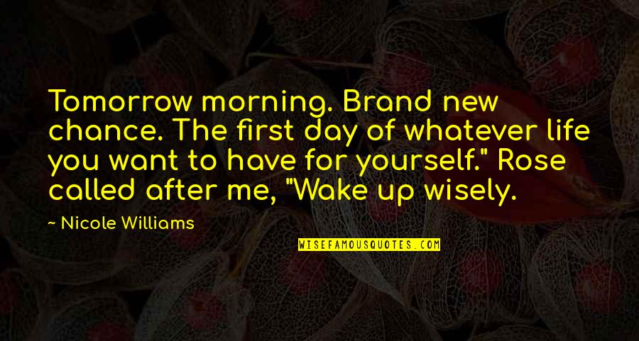Wake Up Tomorrow Quotes By Nicole Williams: Tomorrow morning. Brand new chance. The first day Wake Up Tomorrow Quotes By Nicole Williams: Tomorrow morning. Brand new chance. The first day