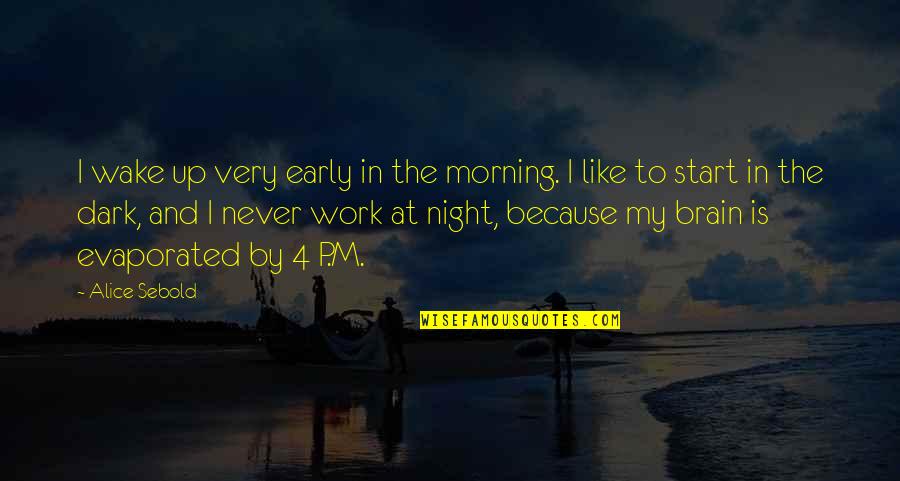 Wake Up Too Early Quotes By Alice Sebold: I wake up very early in the morning.