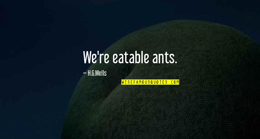 Wake Up Too Early Quotes By H.G.Wells: We're eatable ants.