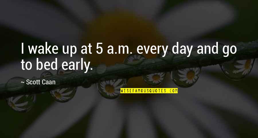 Wake Up Too Early Quotes By Scott Caan: I wake up at 5 a.m. every day